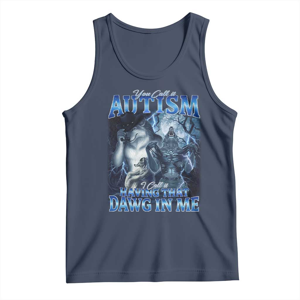You Call It Autism I Call It Having That Dawg In Me Tank Top Funny Cringe Alpha Wolf