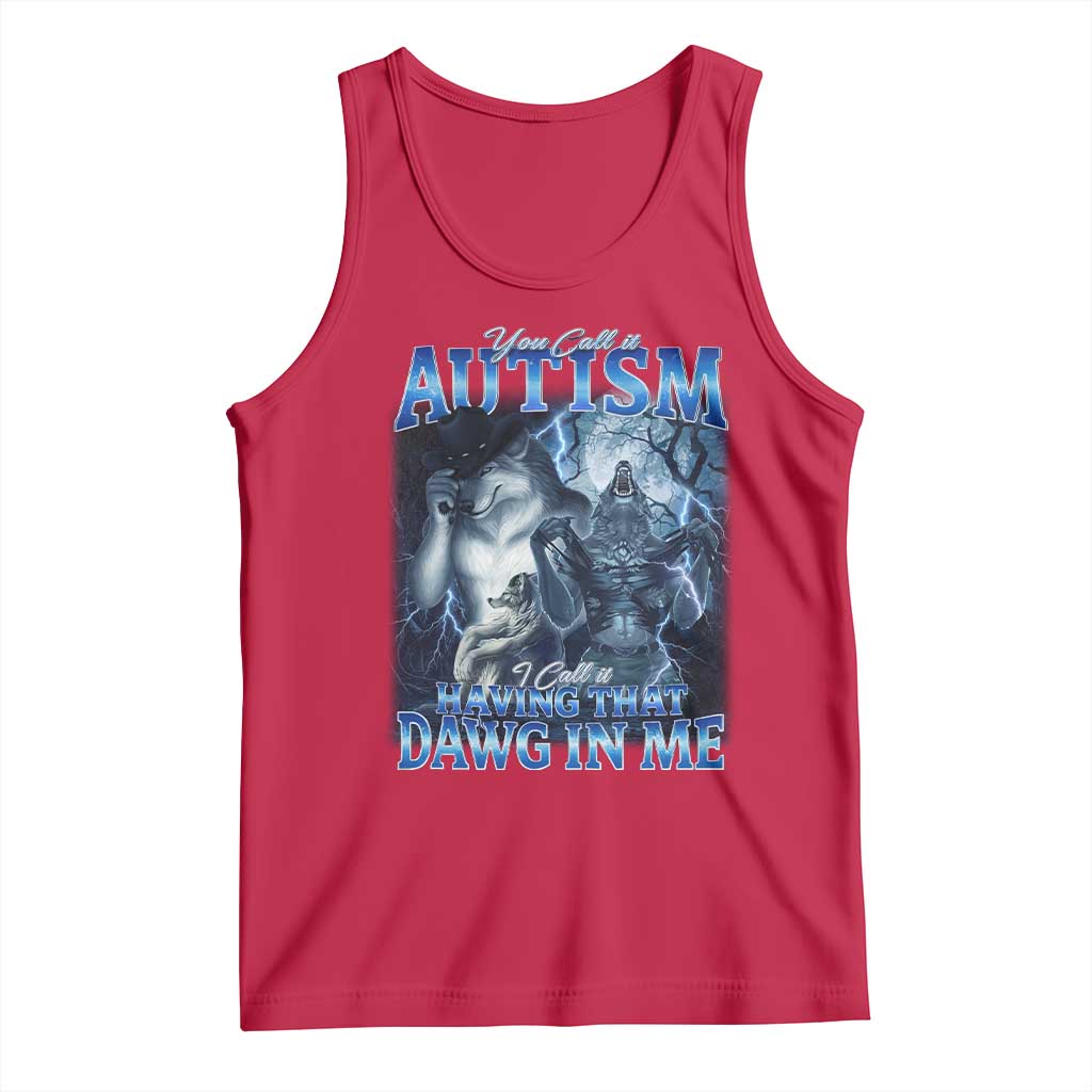 You Call It Autism I Call It Having That Dawg In Me Tank Top Funny Cringe Alpha Wolf