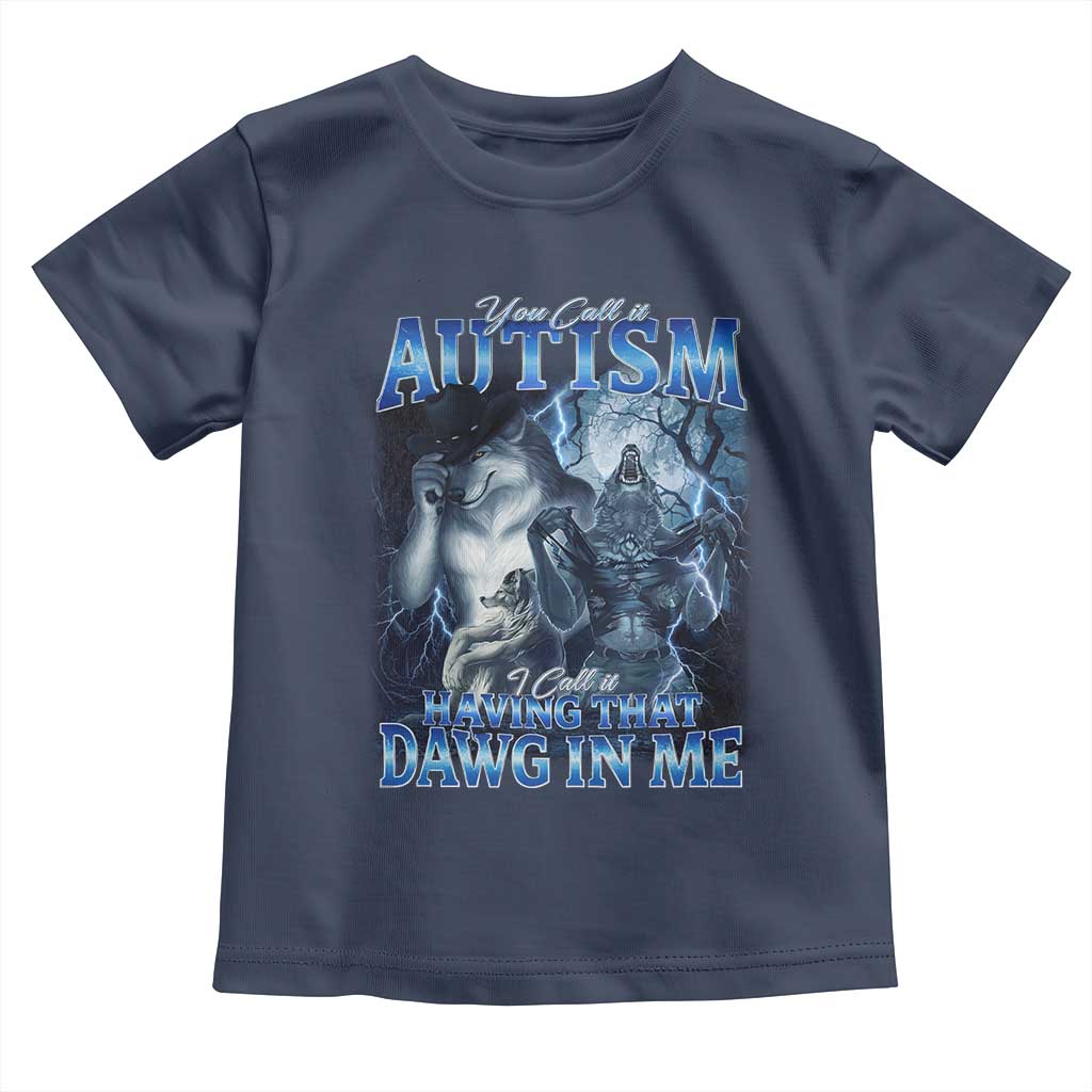 You Call It Autism I Call It Having That Dawg In Me Toddler T Shirt Funny Cringe Alpha Wolf