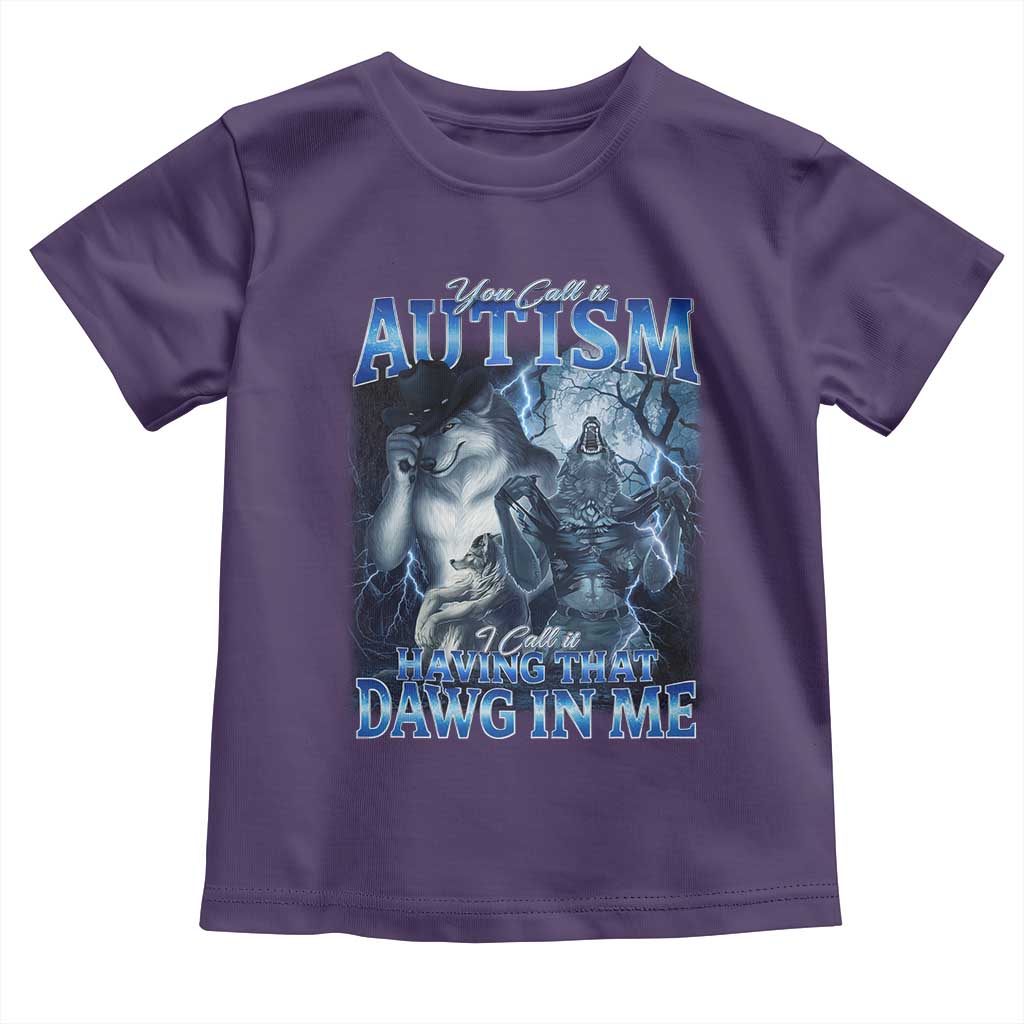 You Call It Autism I Call It Having That Dawg In Me Toddler T Shirt Funny Cringe Alpha Wolf