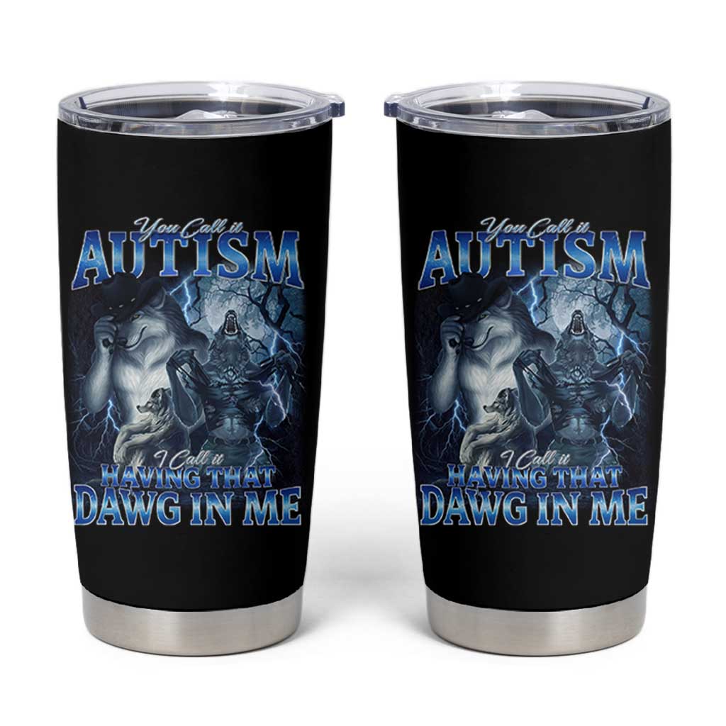 You Call It Autism I Call It Having That Dawg In Me Tumbler Cup Funny Cringe Alpha Wolf