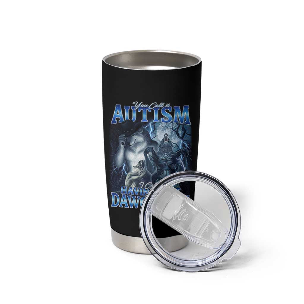 You Call It Autism I Call It Having That Dawg In Me Tumbler Cup Funny Cringe Alpha Wolf