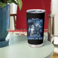 You Call It Autism I Call It Having That Dawg In Me Tumbler Cup Funny Cringe Alpha Wolf