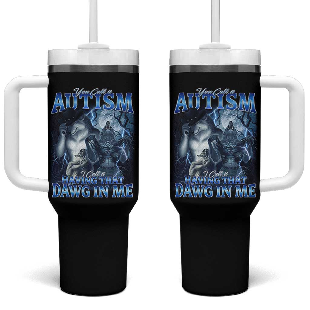 You Call It Autism I Call It Having That Dawg In Me Tumbler With Handle Funny Cringe Alpha Wolf