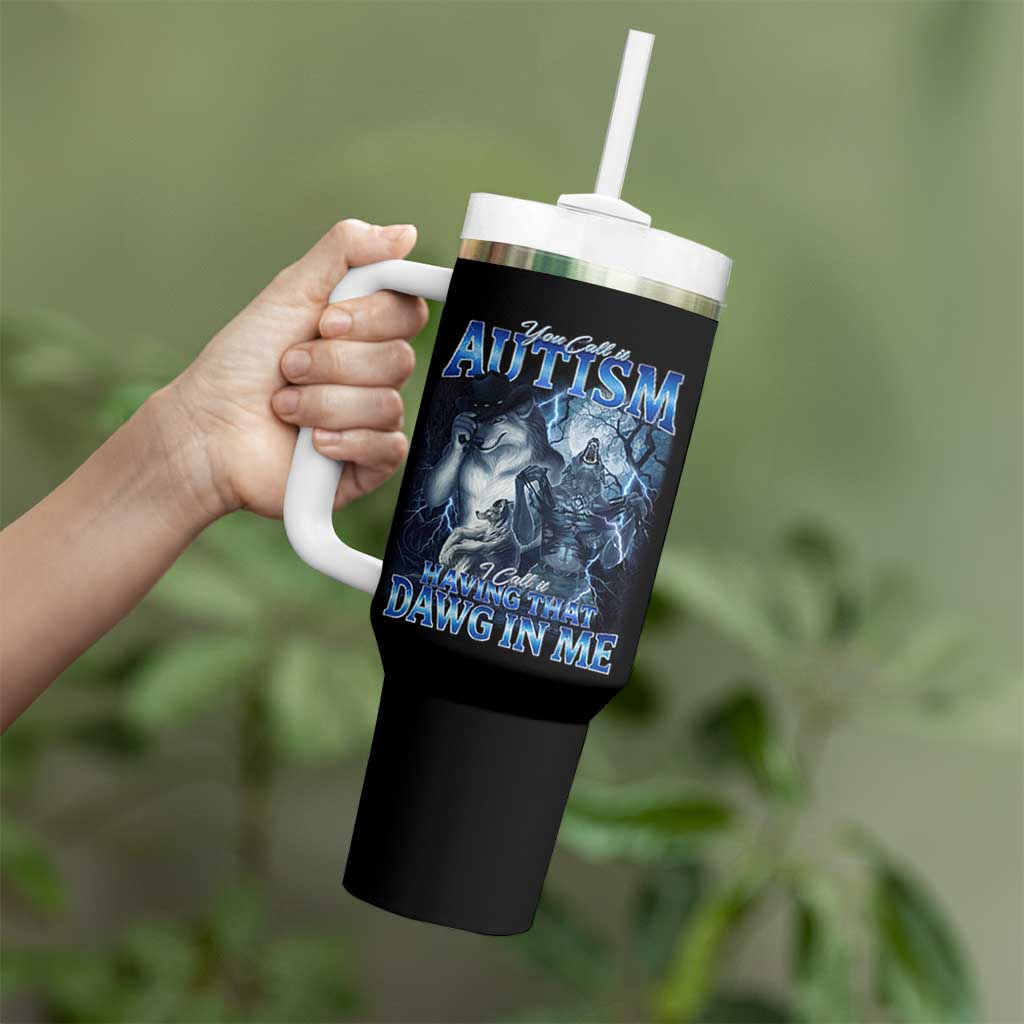 You Call It Autism I Call It Having That Dawg In Me Tumbler With Handle Funny Cringe Alpha Wolf