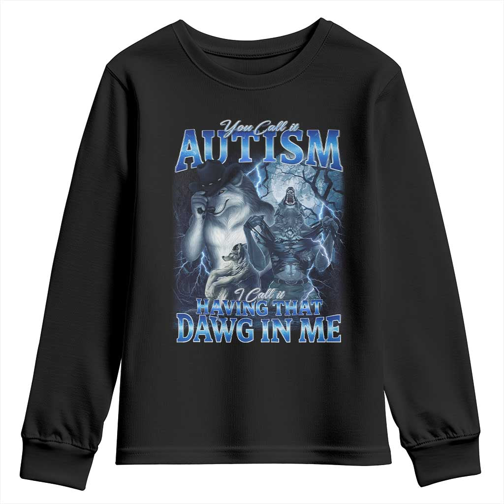 You Call It Autism I Call It Having That Dawg In Me Youth Sweatshirt Funny Cringe Alpha Wolf