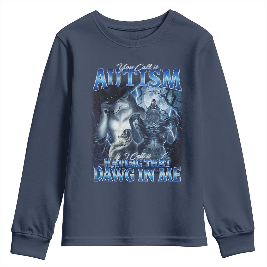 You Call It Autism I Call It Having That Dawg In Me Youth Sweatshirt Funny Cringe Alpha Wolf