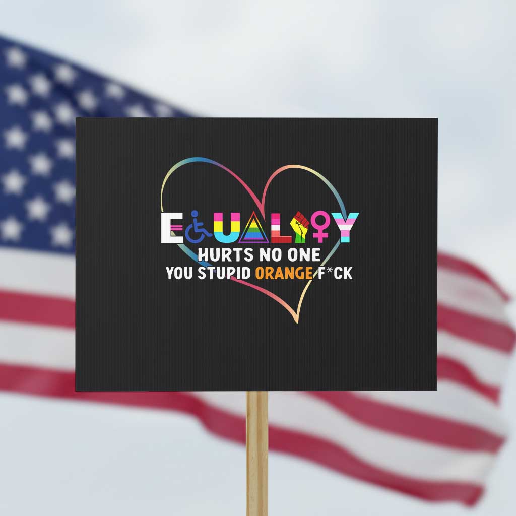 Equality Hurts No One You Stupid Orange Fuck Protest Sign - Wonder Print Shop