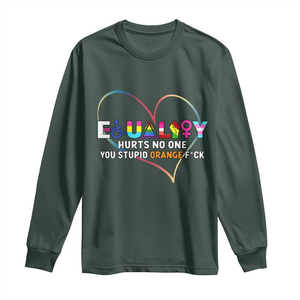 Equality Hurts No One You Stupid Orange Fuck Long Sleeve Shirt