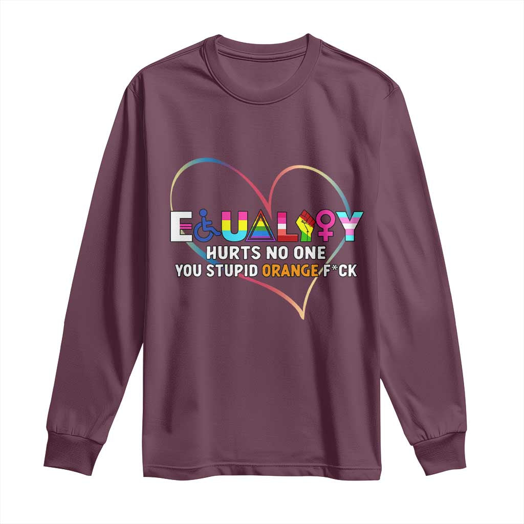 Equality Hurts No One You Stupid Orange Fuck Long Sleeve Shirt