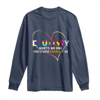 Equality Hurts No One You Stupid Orange Fuck Long Sleeve Shirt