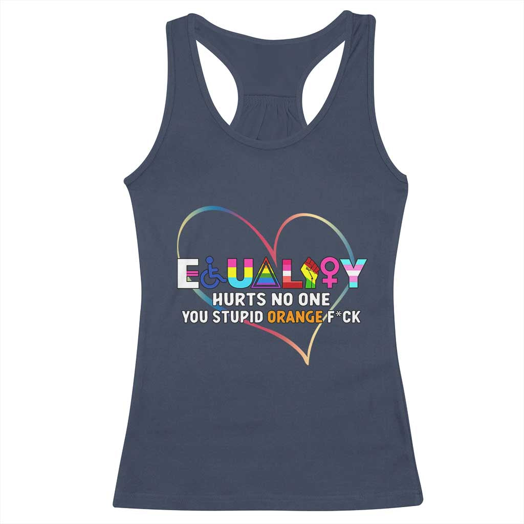 Equality Hurts No One You Stupid Orange Fuck Racerback Tank Top