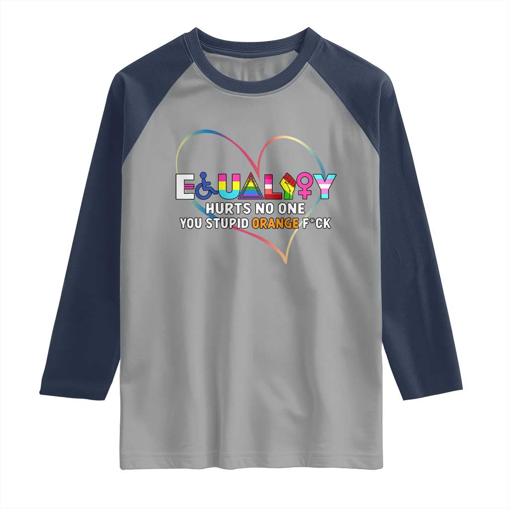 Equality Hurts No One You Stupid Orange Fuck Raglan Shirt