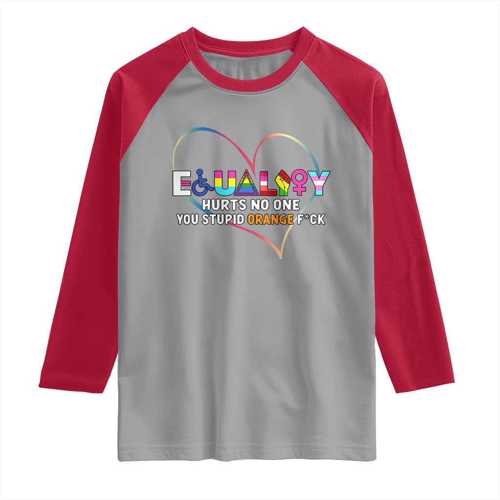 Equality Hurts No One You Stupid Orange Fuck Raglan Shirt
