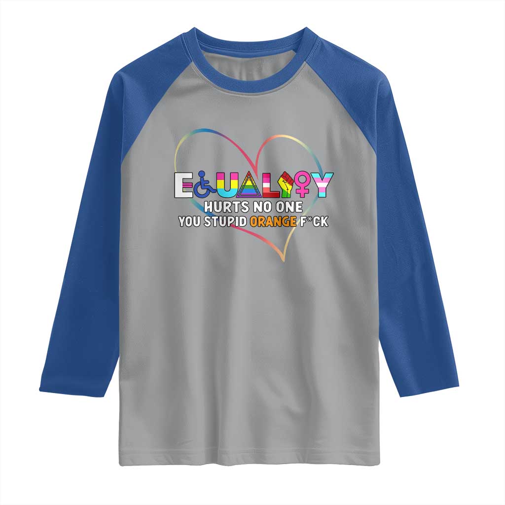 Equality Hurts No One You Stupid Orange Fuck Raglan Shirt
