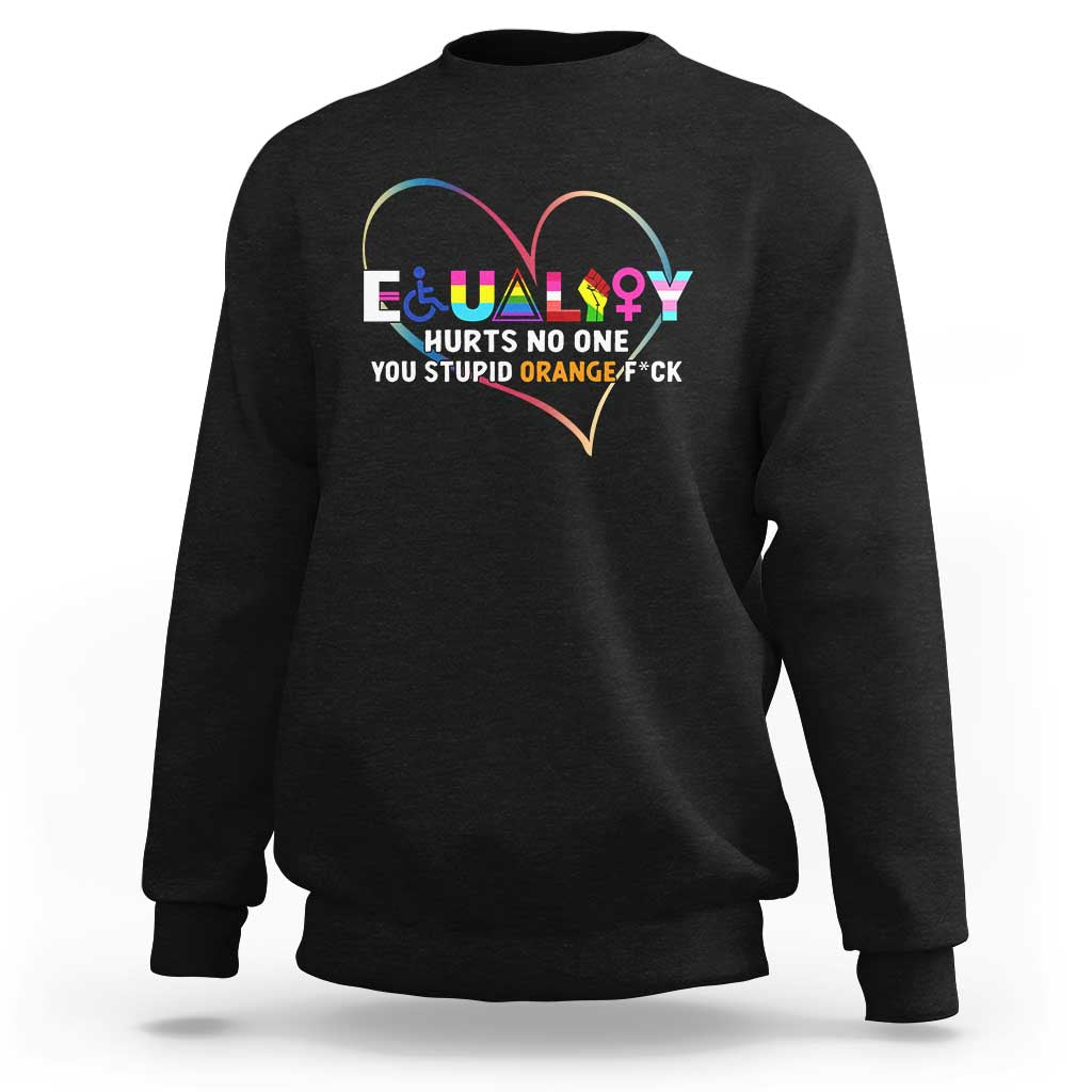 Equality Hurts No One You Stupid Orange Fuck Sweatshirt