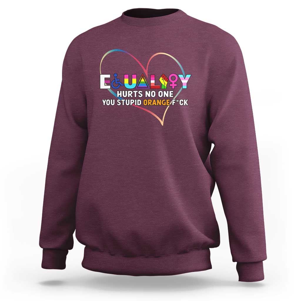 Equality Hurts No One You Stupid Orange Fuck Sweatshirt