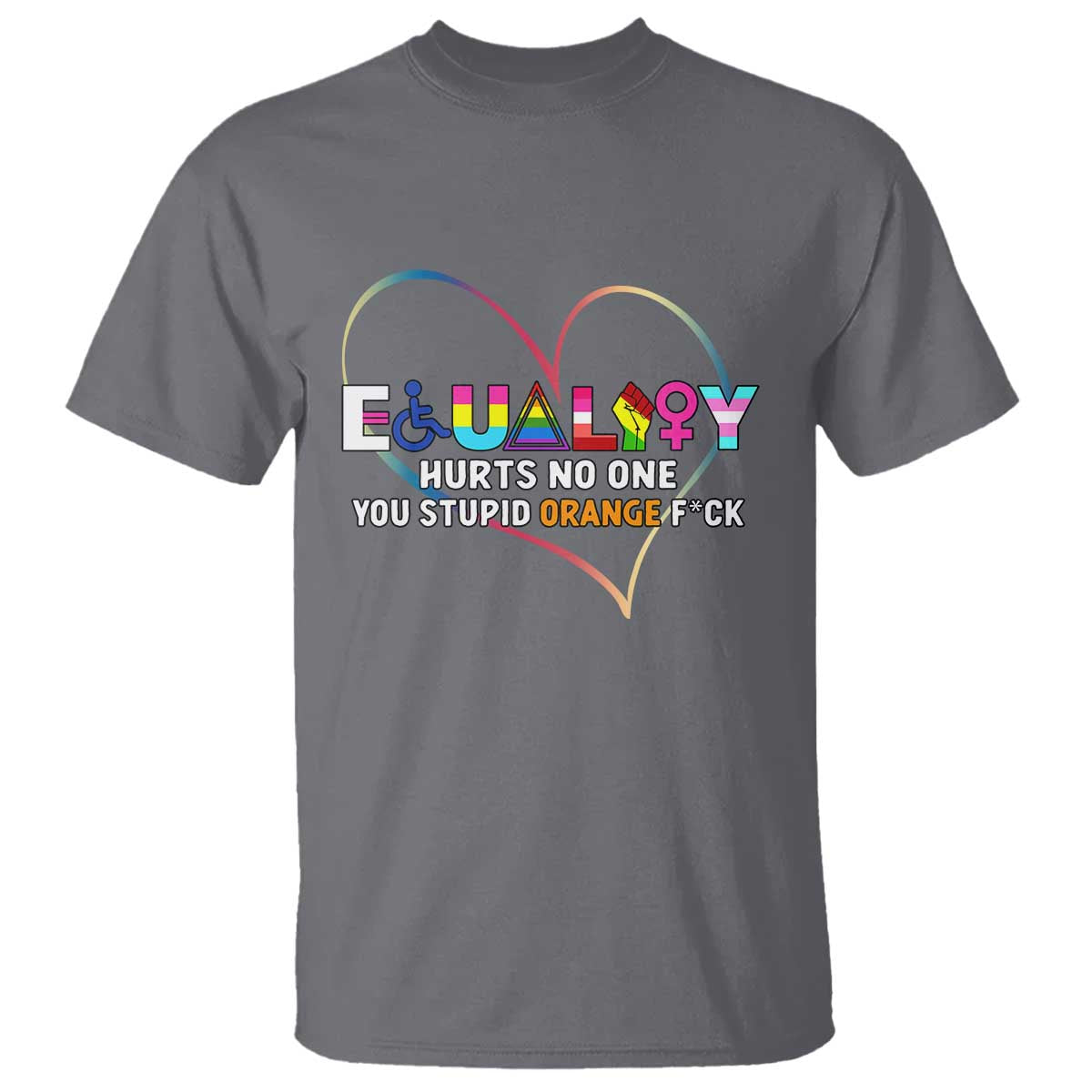 Equality Hurts No One You Stupid Orange Fuck T Shirt