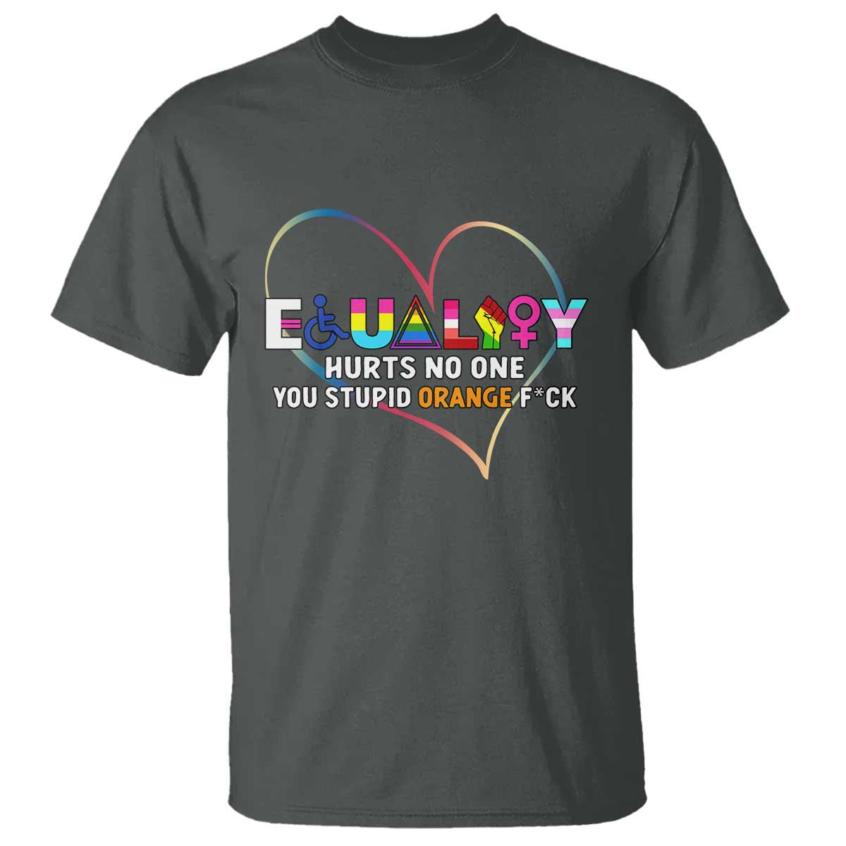 Equality Hurts No One You Stupid Orange Fuck T Shirt