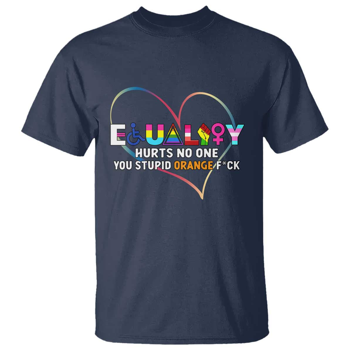 Equality Hurts No One You Stupid Orange Fuck T Shirt