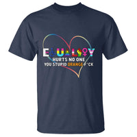Equality Hurts No One You Stupid Orange Fuck T Shirt