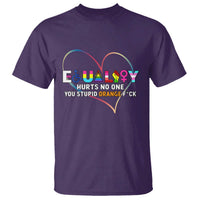 Equality Hurts No One You Stupid Orange Fuck T Shirt