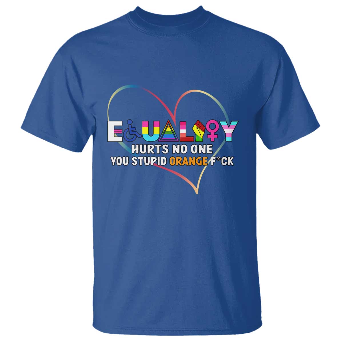 Equality Hurts No One You Stupid Orange Fuck T Shirt