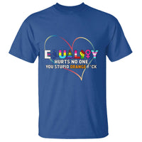 Equality Hurts No One You Stupid Orange Fuck T Shirt
