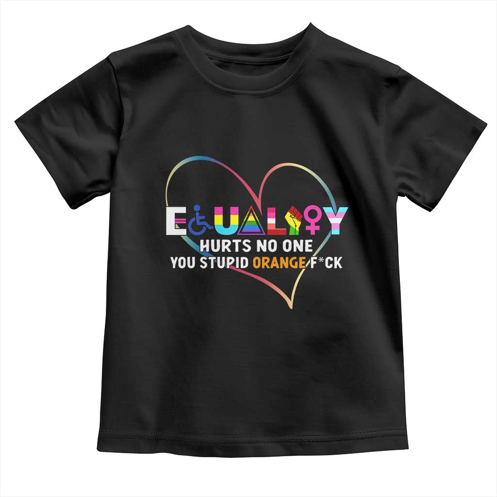 Equality Hurts No One You Stupid Orange Fuck Toddler T Shirt
