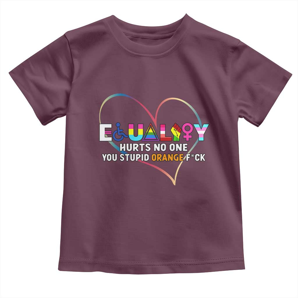 Equality Hurts No One You Stupid Orange Fuck Toddler T Shirt