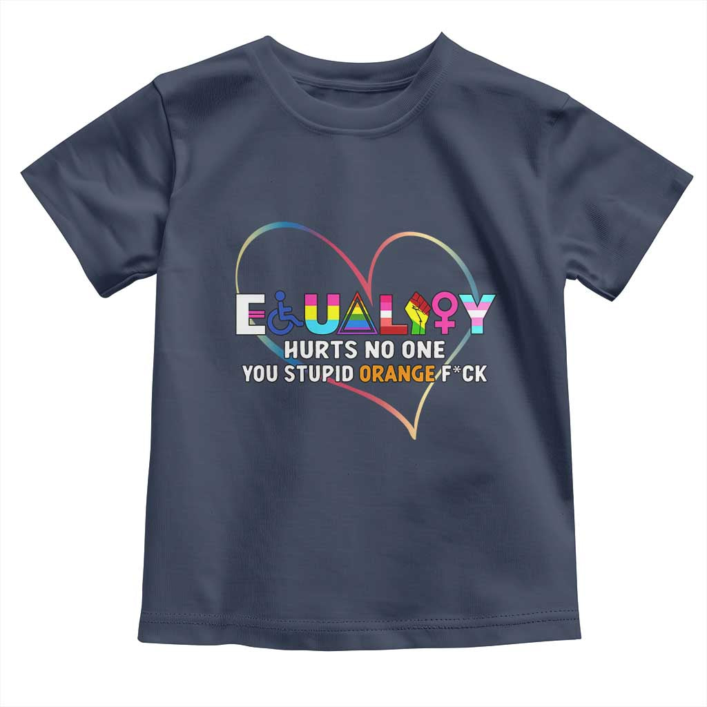 Equality Hurts No One You Stupid Orange Fuck Toddler T Shirt