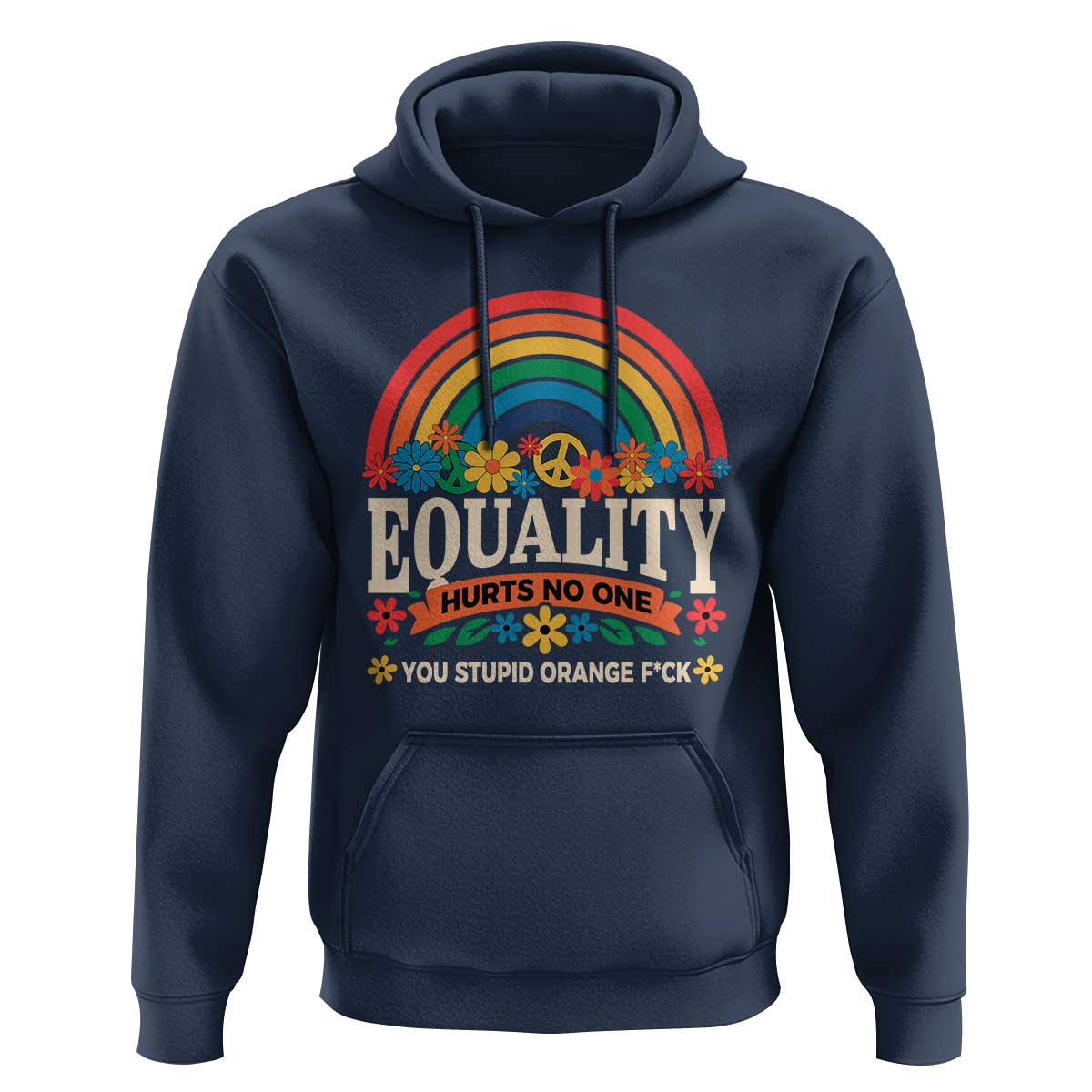Equality Hurts No One You Stupid Orange Fuck Hoodie Rainbow Peace Flowers