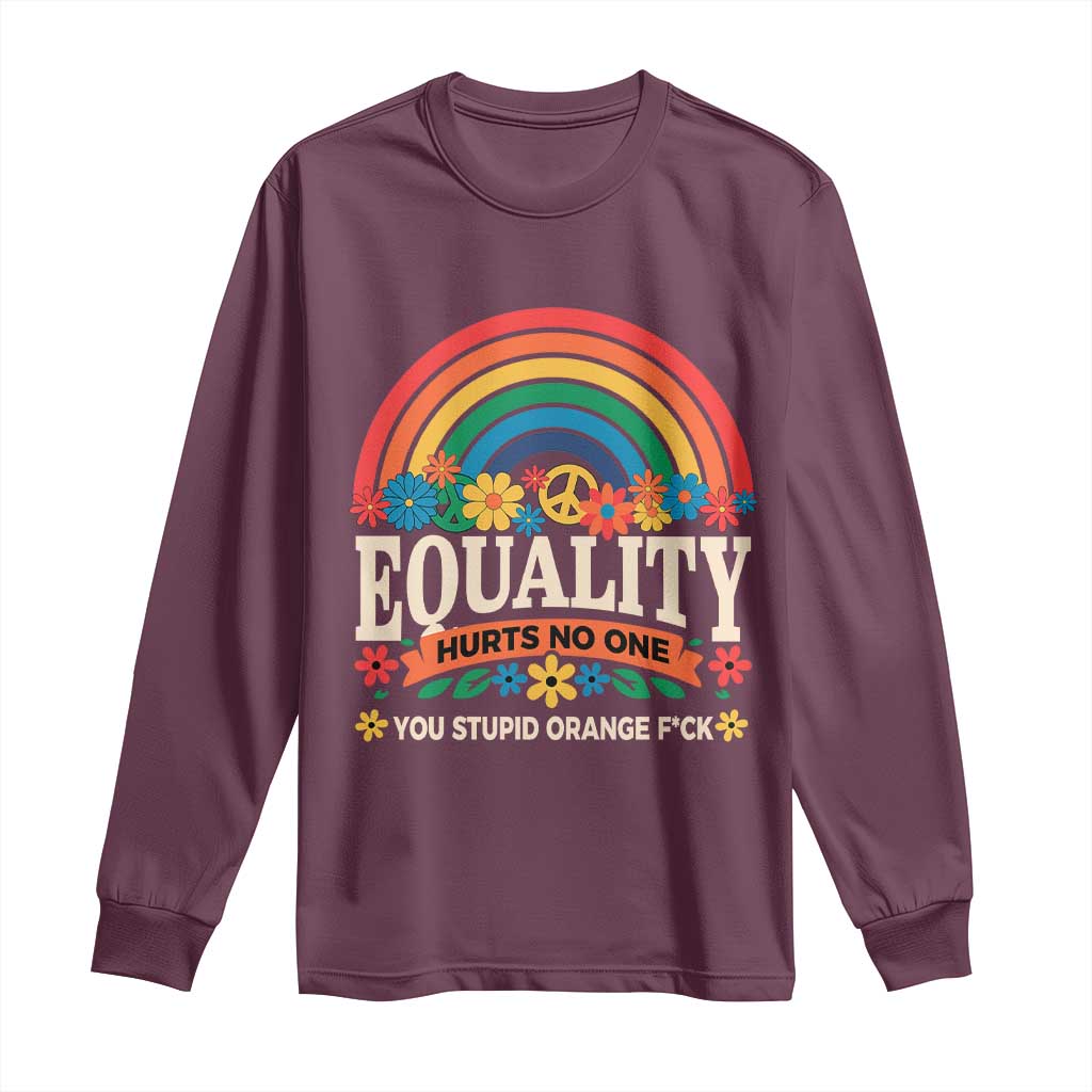 Equality Hurts No One You Stupid Orange Fuck Long Sleeve Shirt Rainbow Peace Flowers
