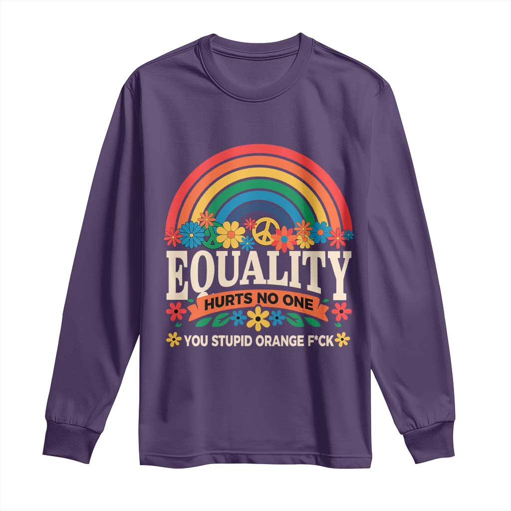 Equality Hurts No One You Stupid Orange Fuck Long Sleeve Shirt Rainbow Peace Flowers