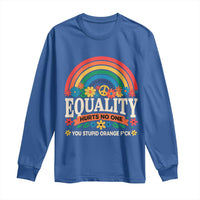 Equality Hurts No One You Stupid Orange Fuck Long Sleeve Shirt Rainbow Peace Flowers