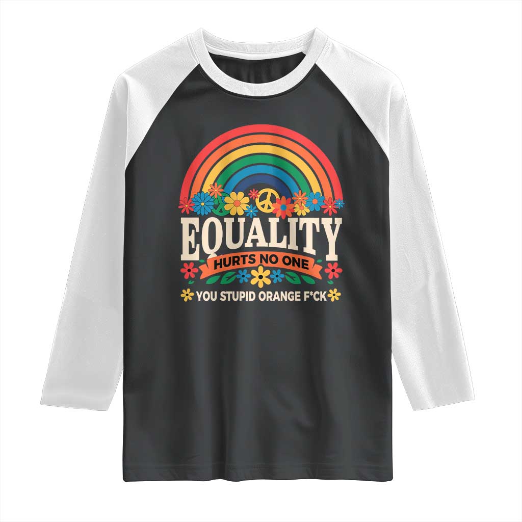 Equality Hurts No One You Stupid Orange Fuck Raglan Shirt Rainbow Peace Flowers