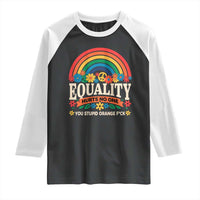 Equality Hurts No One You Stupid Orange Fuck Raglan Shirt Rainbow Peace Flowers