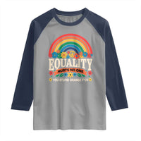 Equality Hurts No One You Stupid Orange Fuck Raglan Shirt Rainbow Peace Flowers