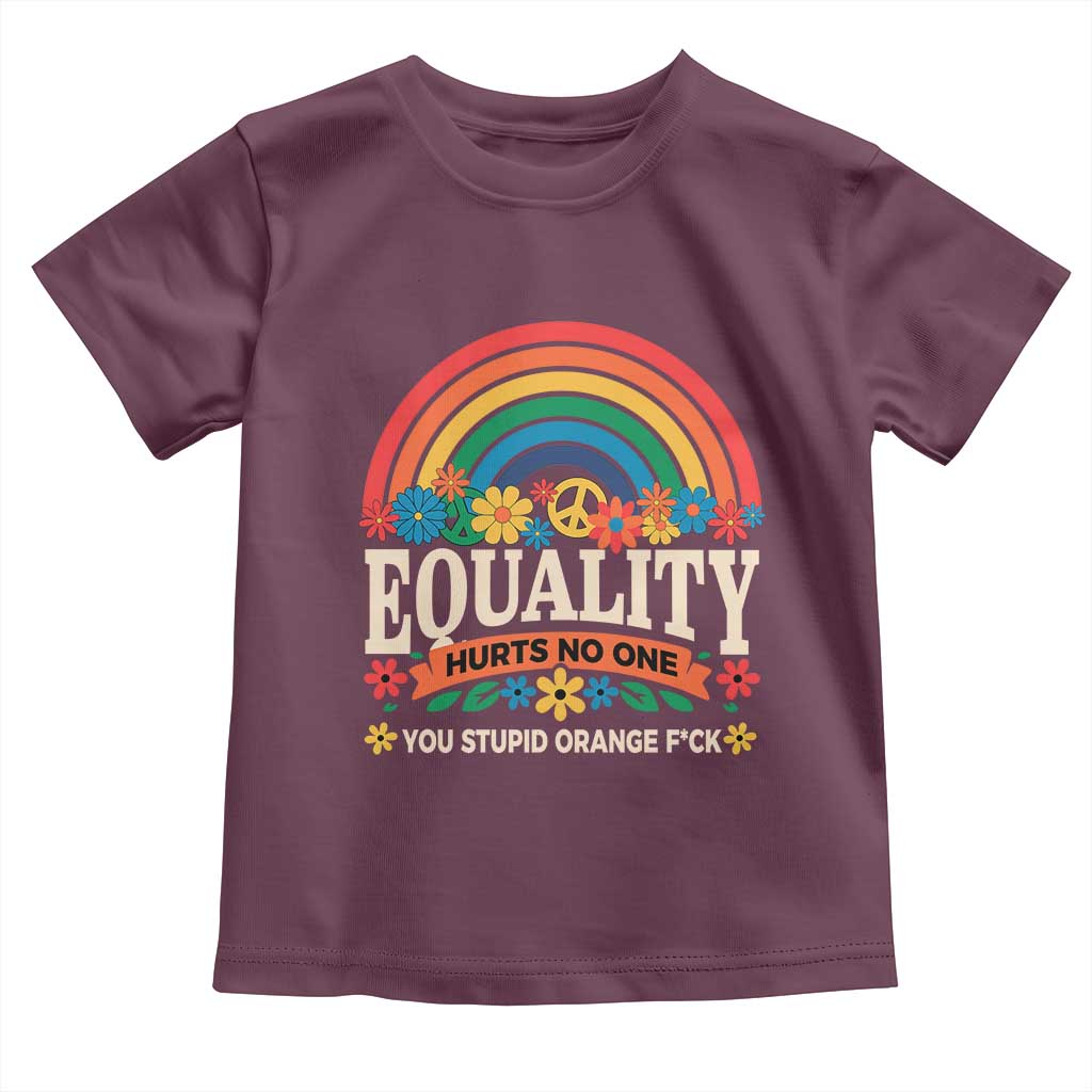 Equality Hurts No One You Stupid Orange Fuck Toddler T Shirt Rainbow Peace Flowers