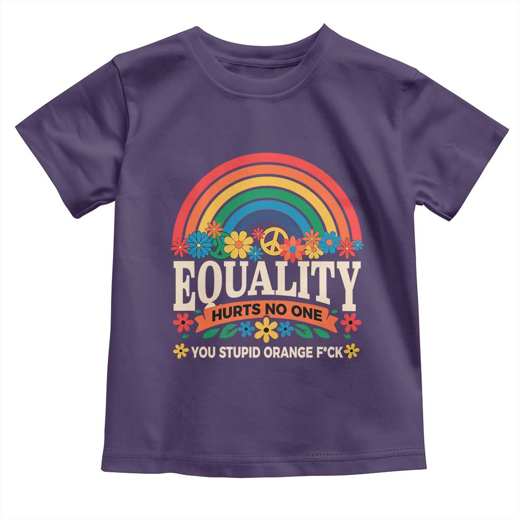 Equality Hurts No One You Stupid Orange Fuck Toddler T Shirt Rainbow Peace Flowers