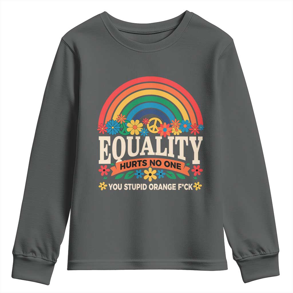 Equality Hurts No One You Stupid Orange Fuck Youth Sweatshirt Rainbow Peace Flowers