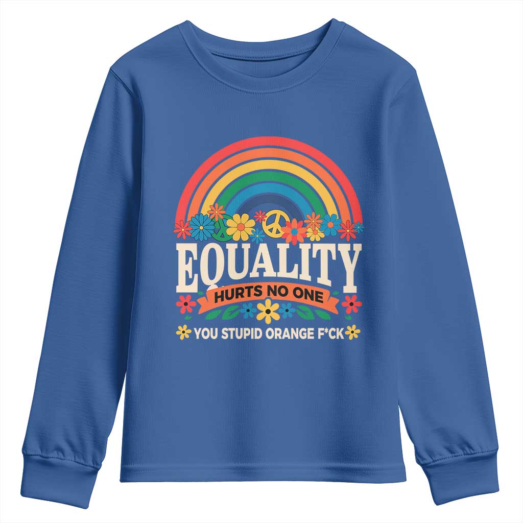 Equality Hurts No One You Stupid Orange Fuck Youth Sweatshirt Rainbow Peace Flowers