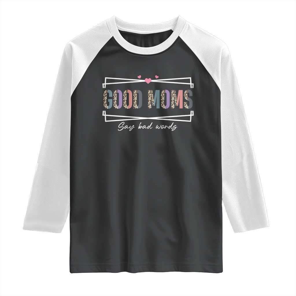 Funny Good Moms Say Bad Words Raglan Shirt Mother's Day Leopard Heart