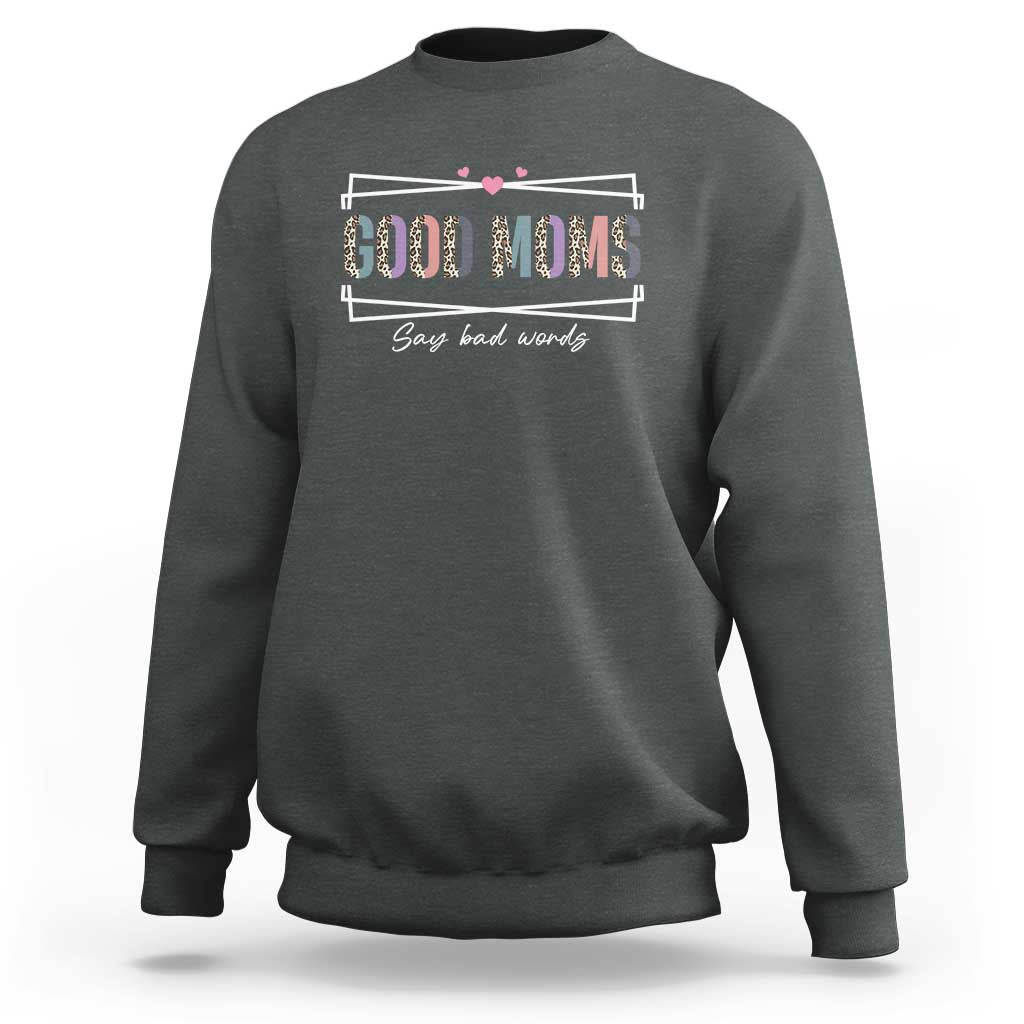 Funny Good Moms Say Bad Words Sweatshirt Mother's Day Leopard Heart