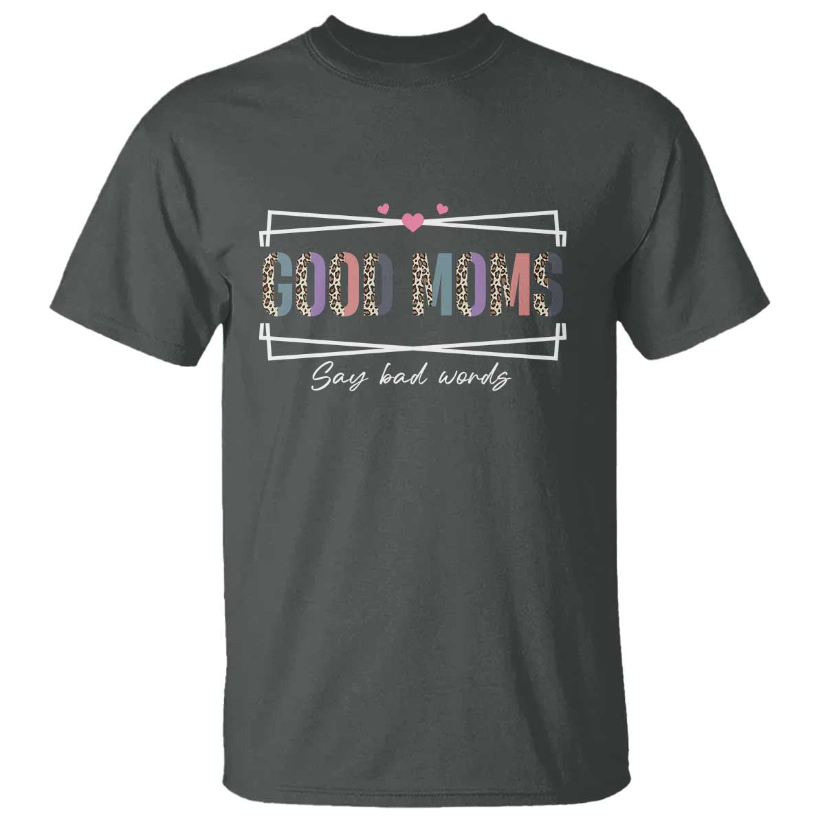 Funny Good Moms Say Bad Words T Shirt Mother's Day Leopard Heart