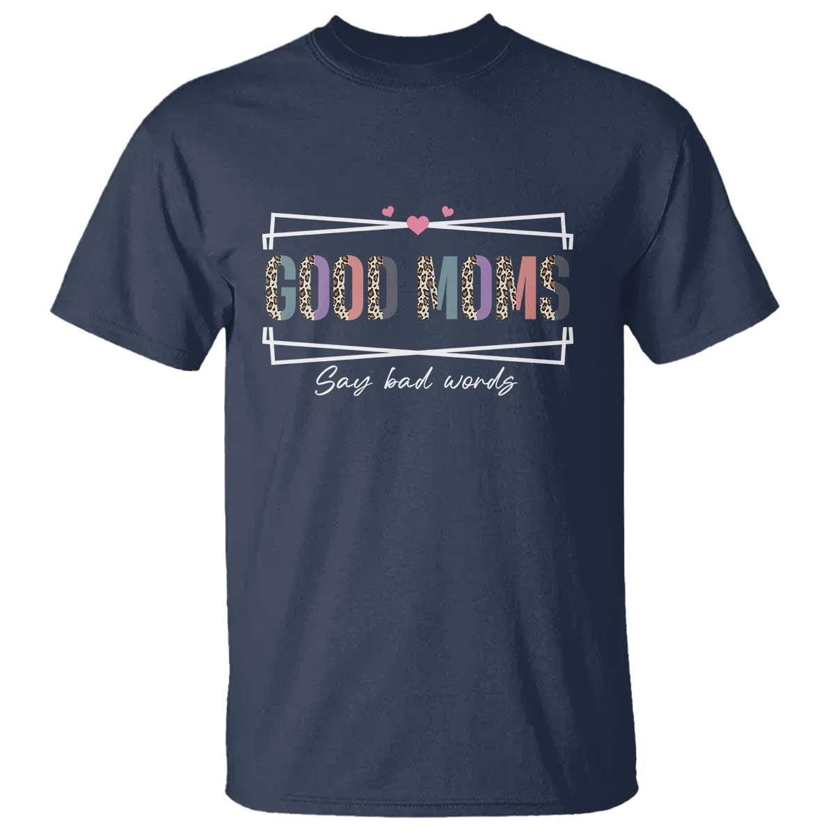 Funny Good Moms Say Bad Words T Shirt Mother's Day Leopard Heart
