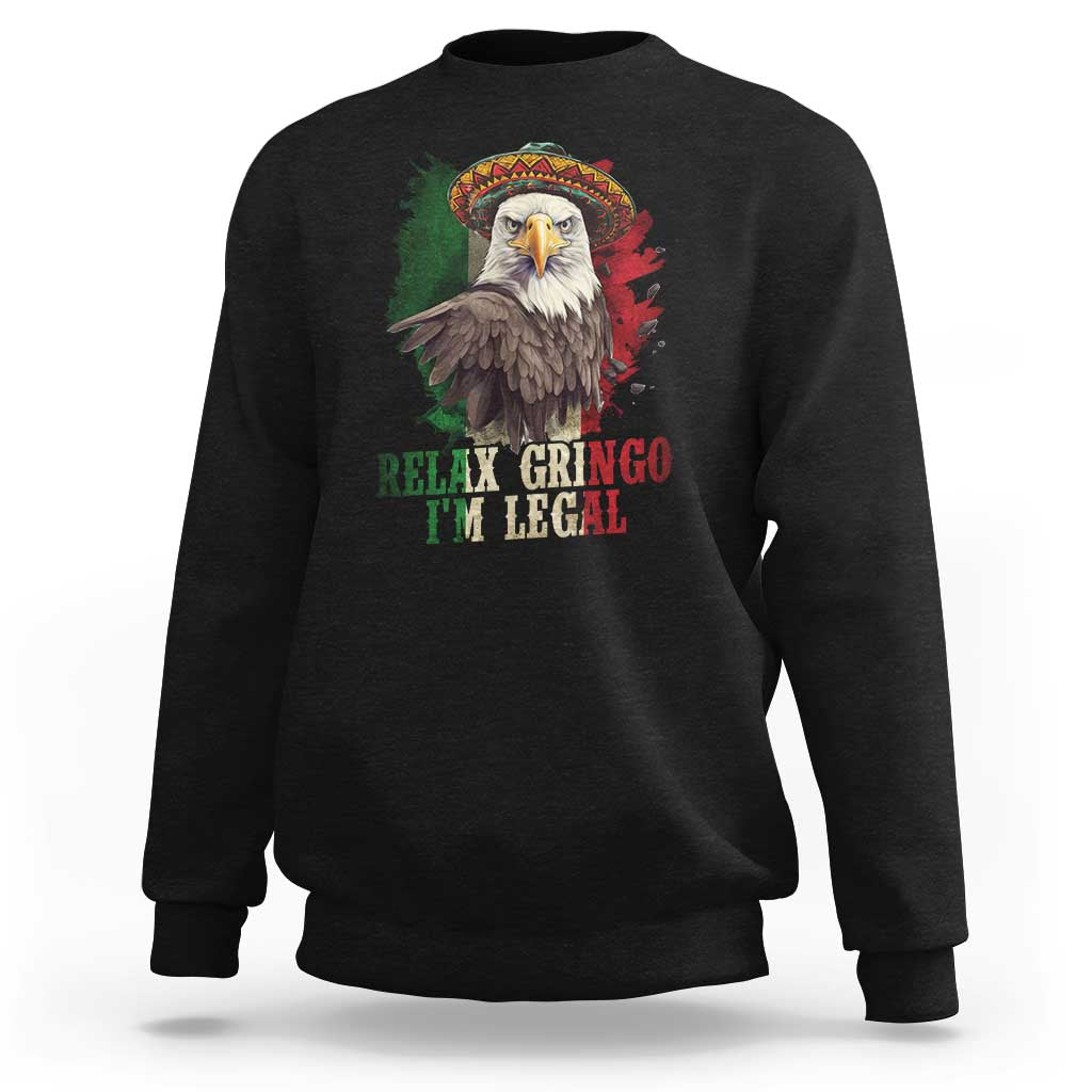 Funny Relax Gringo I'm Legal Sweatshirt Cinco De Mayo Mexican Immigrant Eagle
