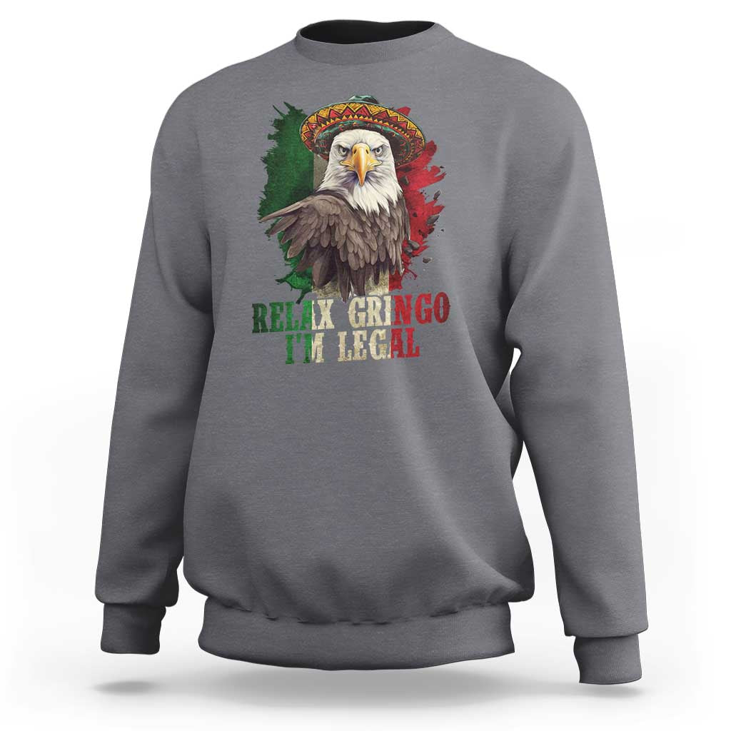 Funny Relax Gringo I'm Legal Sweatshirt Cinco De Mayo Mexican Immigrant Eagle