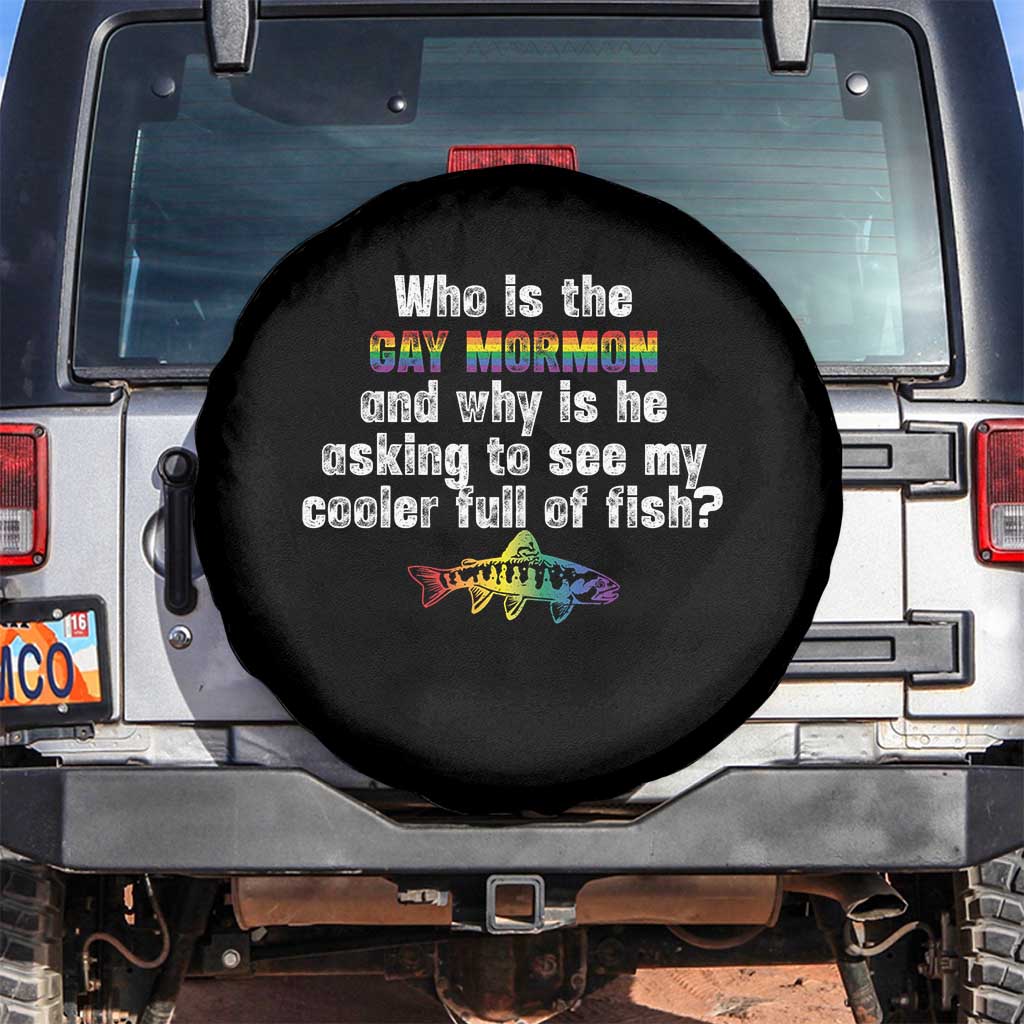 Funny Who Is The Gay Mormon And Why Is He Asking To See My Cooler Full Of Fish Spare Tire Cover LGBT Rainbow Fish