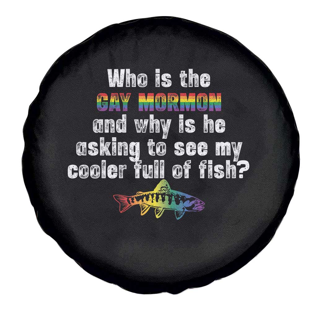 Funny Who Is The Gay Mormon And Why Is He Asking To See My Cooler Full Of Fish Spare Tire Cover LGBT Rainbow Fish